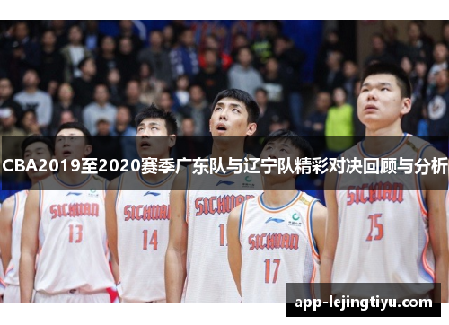 CBA2019至2020赛季广东队与辽宁队精彩对决回顾与分析