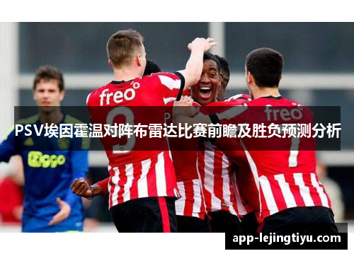 PSV埃因霍温对阵布雷达比赛前瞻及胜负预测分析